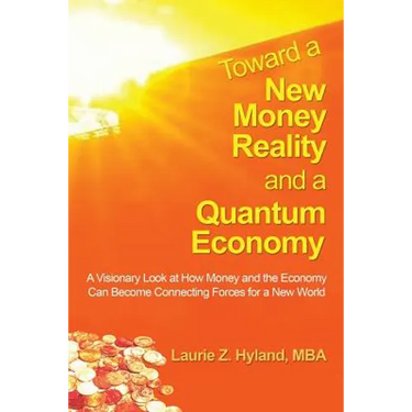Toward a New Money Reality and a Quantum Economy: A Visionary Look at How Money and the Economy Can Be Connecting Forces for a New World