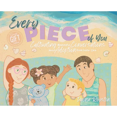 Every Piece of You: Cultivating Meaningful Conversations about Adoption from Foster Care