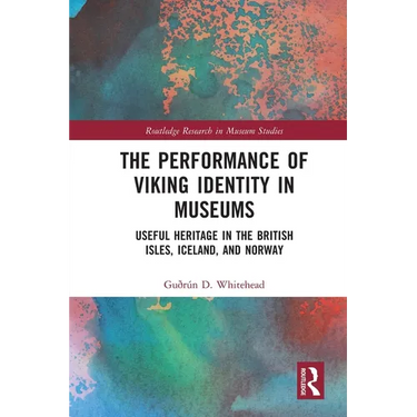 The Performance of Viking Identity in Museums: Useful Heritage in the British Isles, Iceland, and Norway