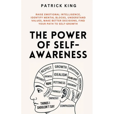 The Power of Self-Awareness: Raise Emotional Intelligence, Identify Mental Blocks, Understand Values, Make Better Decisions, Find Your Path to Self-Gr