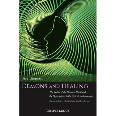 Demons and Healing: The Reality of the Demonic Threat and the Doppelgänger in the Light of Anthroposophy: Demonology, Christology and Medicine