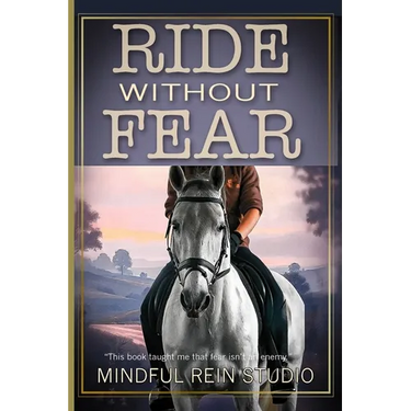 Ride Without Fear: Confidence and Mindset Training for Anxious Equestrians