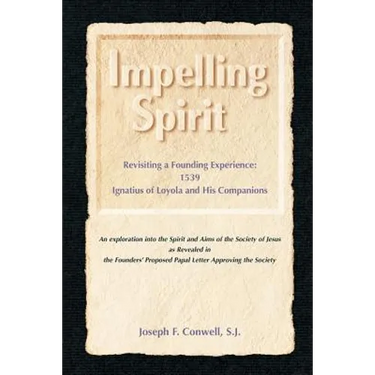 Impelling Spirit: Revisiting a Founding Experience: 1539, Iqnatius of Loyola and His Companions
