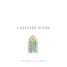 A Blessed Womb: Embrace Brokenness. Experience Blessings.