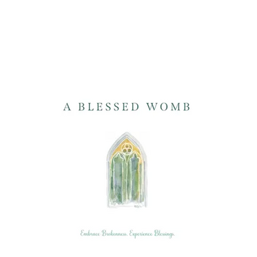 A Blessed Womb: Embrace Brokenness. Experience Blessings.