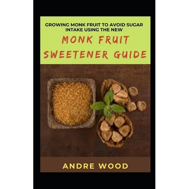 Growing Monk Fruit To Avoid Sugar Intake Using The New Monk Fruit Sweetener Guide