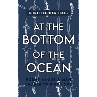 At the Bottom of the Ocean: Poems About A Man Unable To Find Love