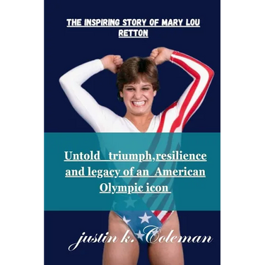 The Inspiring Story of Mary Lou Retton: Untold Triumph Resilience and Legacy of Mary Lou Retton