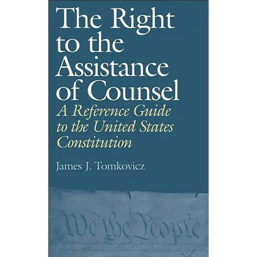 The Right to the Assistance of Counsel: A Reference Guide to the United States Constitution