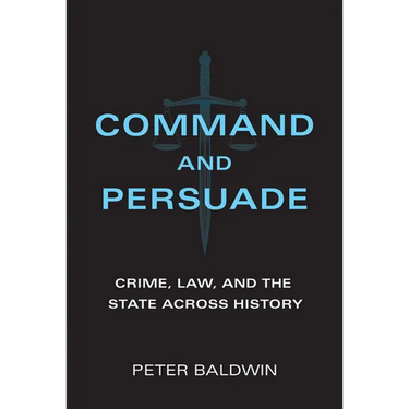 Command and Persuade: Crime, Law, and the State Across History
