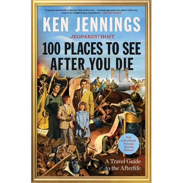 100 Places to See After You Die: A Travel Guide to the Afterlife