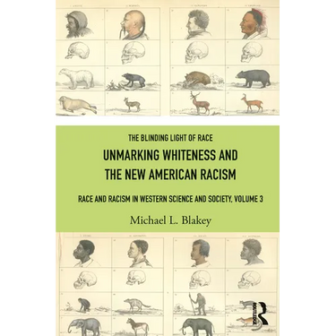 Unmarking Whiteness and the New American Racism: Race and Racism in Western Science and Society, Volume 3