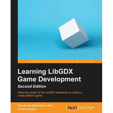 Learning LibGDX Game Development - Second Edition: Wield the power of the LibGDX framework to create a cross-platform game