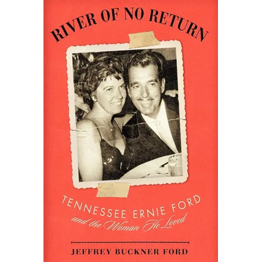 River of No Return: Tennessee Ernie Ford and the Woman He Loved