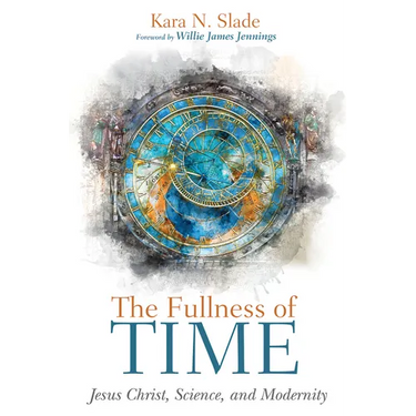 The Fullness of Time: Jesus Christ, Science, and Modernity