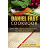 Daniel Fast Cookbook: Over 300+ Delicious Recipes To Help Your Biblical Daniel Fast