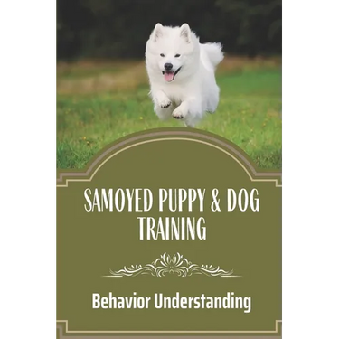 Samoyed Puppy & Dog Training: Behavior Understanding: How To Train Your Dog