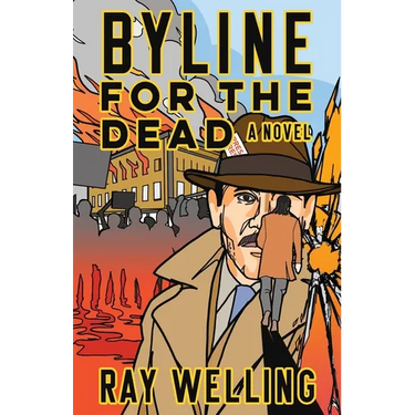 Byline for the Dead: A Novel of Labor, Conspiracy, a Bloody Uprising and Two Ambitious Journalists