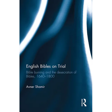 English Bibles on Trial: Bible burning and the desecration of Bibles, 1640-1800