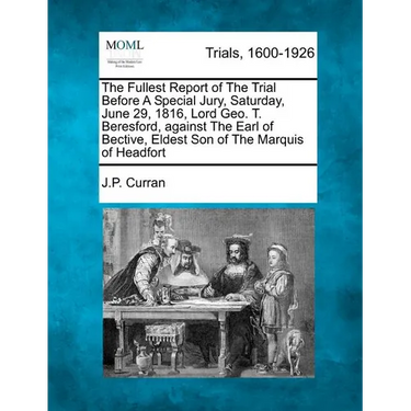The Fullest Report of the Trial Before a Special Jury, Saturday, June 29, 1816, Lord Geo. T. Beresford, Against the Earl of Bective, Eldest Son of the