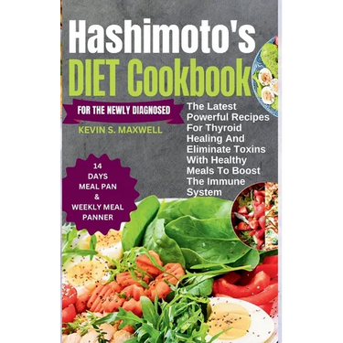 Hashimoto's Diet Cookbook For The Newly Diagnosed: The Latest Powerful Recipes For Thyroid Healing And Eliminate Toxins With Healthy Meals To Boost th