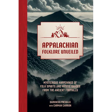 Appalachian Folklore Unveiled: Mysterious Happenings of Folk Spirits and Mystic Shades from the Ancient Foothills