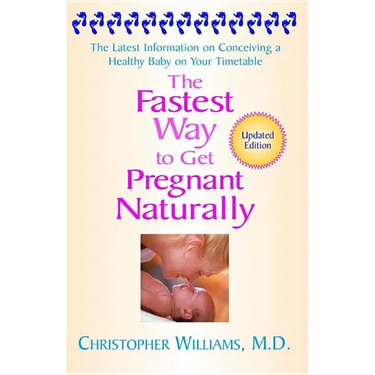 The Fastest Way to Get Pregnant Naturally: The Latest Information on Conceiving a Healthy Baby on Your Timetable