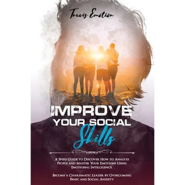 Improve Your Social Skills: A Speed Guide to Discover How to Analyze People and Master Your Emotions Using Emotional Intelligence. Become a Charis