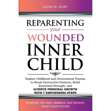 Reparenting Your Wounded Inner Child: Explore Childhood and Generational Trauma to Break Destructive Patterns, Build Emotional Strength, and Achieve P
