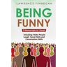 Being Funny: 3-in-1 Guide to Master Your Sense of Humor, Conversational Jokes, Comedy Writing & Make People Laugh