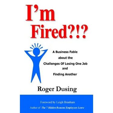 I'm Fired?!?: A Business Fable about the Challenges of Losing One Job and Finding Another