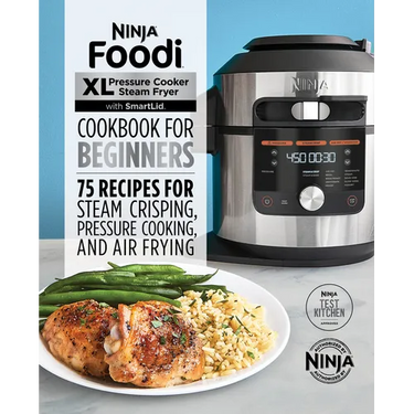 Ninja Foodi XL Pressure Cooker Steam Fryer with Smartlid Cookbook for Beginners: 75 Recipes for Steam Crisping, Pressure Cooking, and Air Frying
