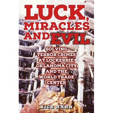 LUCK, MIRACLES and EVIL: Solving Terror Crimes at Lockerbie, Oklahoma City and The World Trade Center