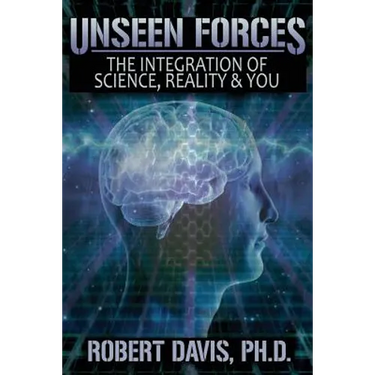 Unseen Forces: The Integration of Science, Reality and You