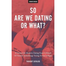 So Are We Dating Or What?: 25 Essays On Modern Dating From A Bunch Of Twenty-Somethings Trying To Get It Right