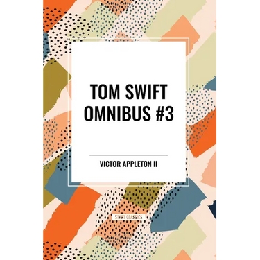 Tom Swift Omnibus #3: Tom Swift Among the Diamond Makers, Tom Swift in the Caves of Ice, Tom Swift and His Sky Racer