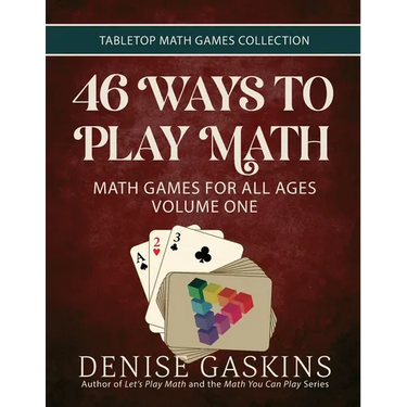 46 Ways to Play Math: Math Games for All Ages, Volume 1