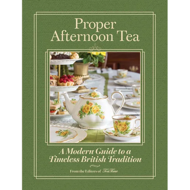 Proper Afternoon Tea: A Modern Guide to a Timeless British Tradition