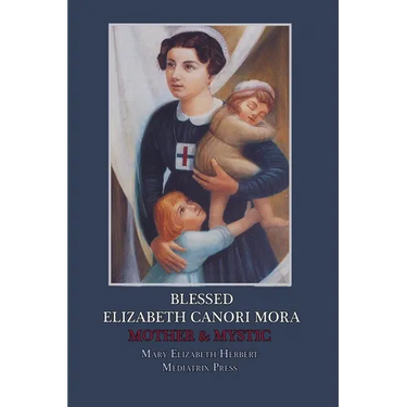 Blessed Elizabeth Canori Mora: Mother & Mystic