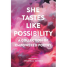 She Tastes Like Possibility: A Collection of Empowered Poetry
