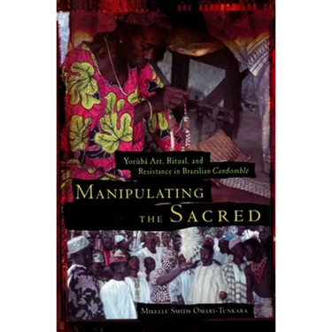 Manipulating the Sacred: Yorùbá Art, Ritual, and Resistance in Brazilian Candomblé