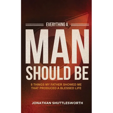 Everything a Man Should Be: 8 Things My Father Showed Me That Produced a Blessed Life