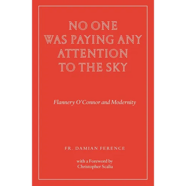 No One Was Paying Any Attention to the Sky: Flannery O'Connor and Modernity