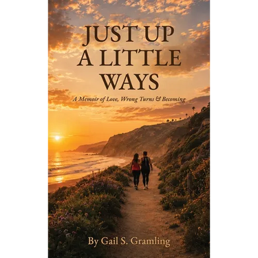 JUST UP A LITTLE WAYS A Memoir of Love, Wrong Turns & Becoming