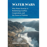 Water Wars: Why Water Scarcity is Redefining Conflict, Cooperation, and the Future of Nations
