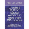 Create a Python based website in less than 20 minutes: Using the power of pythonanywhere and Flask to create a basic website for FREE !