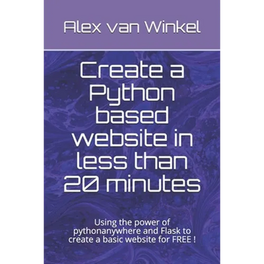 Create a Python based website in less than 20 minutes: Using the power of pythonanywhere and Flask to create a basic website for FREE !