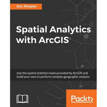 Spatial Analytics with ArcGIS: Build powerful insights with spatial analytics