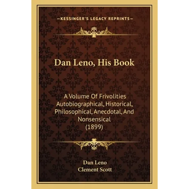Dan Leno, His Book: A Volume Of Frivolities Autobiographical, Historical, Philosophical, Anecdotal, And Nonsensical (1899)