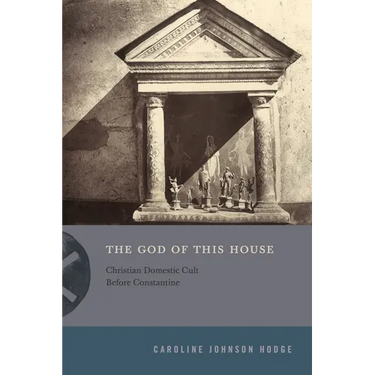 The God of This House: Christian Domestic Cult Before Constantine
